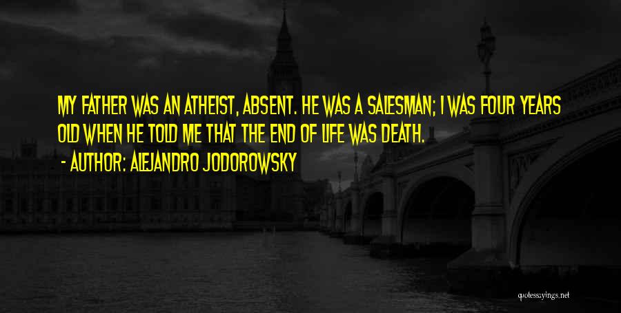 Alejandro Jodorowsky Quotes: My Father Was An Atheist, Absent. He Was A Salesman; I Was Four Years Old When He Told Me That