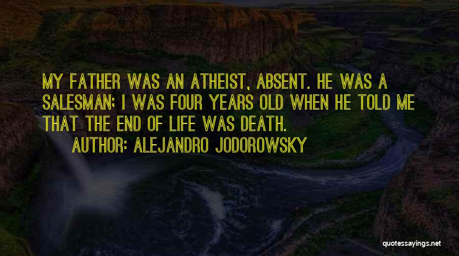 Alejandro Jodorowsky Quotes: My Father Was An Atheist, Absent. He Was A Salesman; I Was Four Years Old When He Told Me That