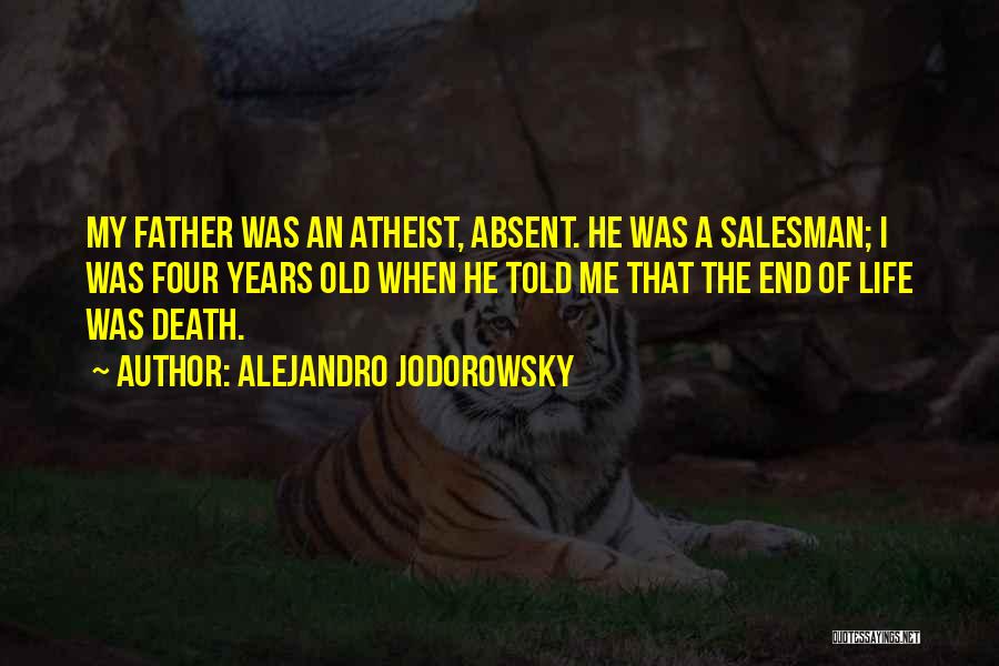 Alejandro Jodorowsky Quotes: My Father Was An Atheist, Absent. He Was A Salesman; I Was Four Years Old When He Told Me That