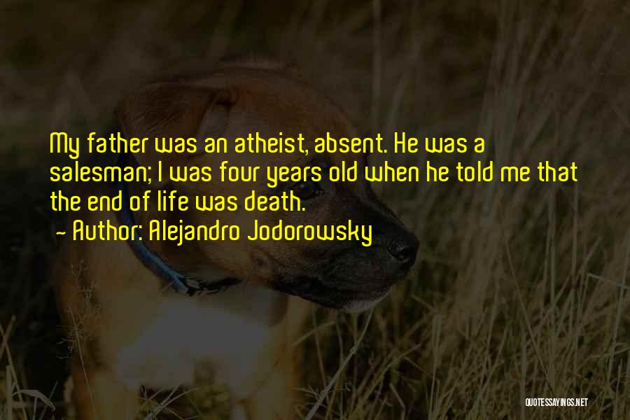 Alejandro Jodorowsky Quotes: My Father Was An Atheist, Absent. He Was A Salesman; I Was Four Years Old When He Told Me That