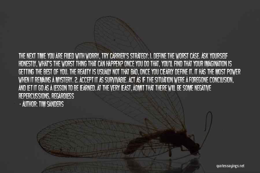 Tim Sanders Quotes: The Next Time You Are Filled With Worry, Try Carrier's Strategy: 1. Define The Worst Case. Ask Yourself Honestly, What's