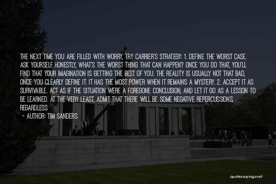 Tim Sanders Quotes: The Next Time You Are Filled With Worry, Try Carrier's Strategy: 1. Define The Worst Case. Ask Yourself Honestly, What's