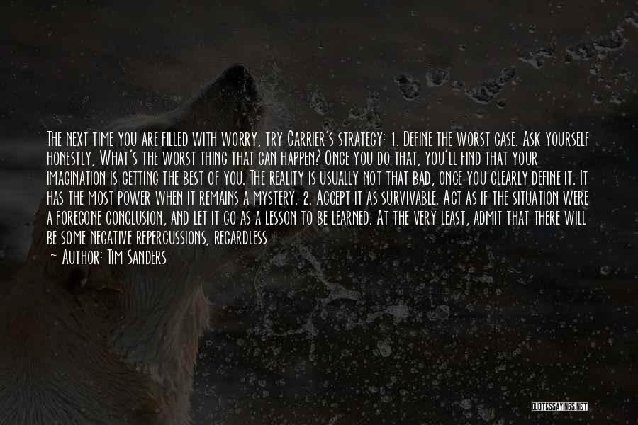 Tim Sanders Quotes: The Next Time You Are Filled With Worry, Try Carrier's Strategy: 1. Define The Worst Case. Ask Yourself Honestly, What's