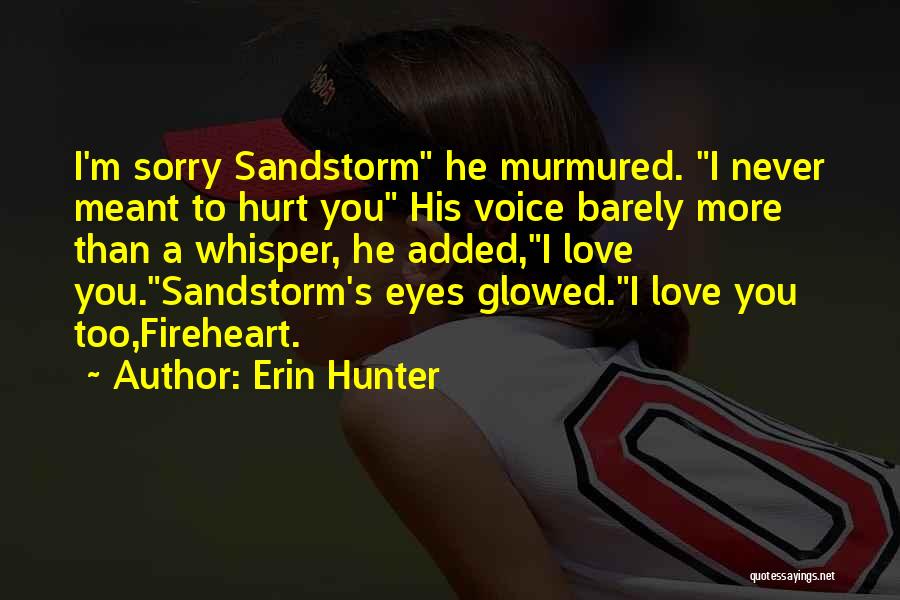 Erin Hunter Quotes: I'm Sorry Sandstorm He Murmured. I Never Meant To Hurt You His Voice Barely More Than A Whisper, He Added,i
