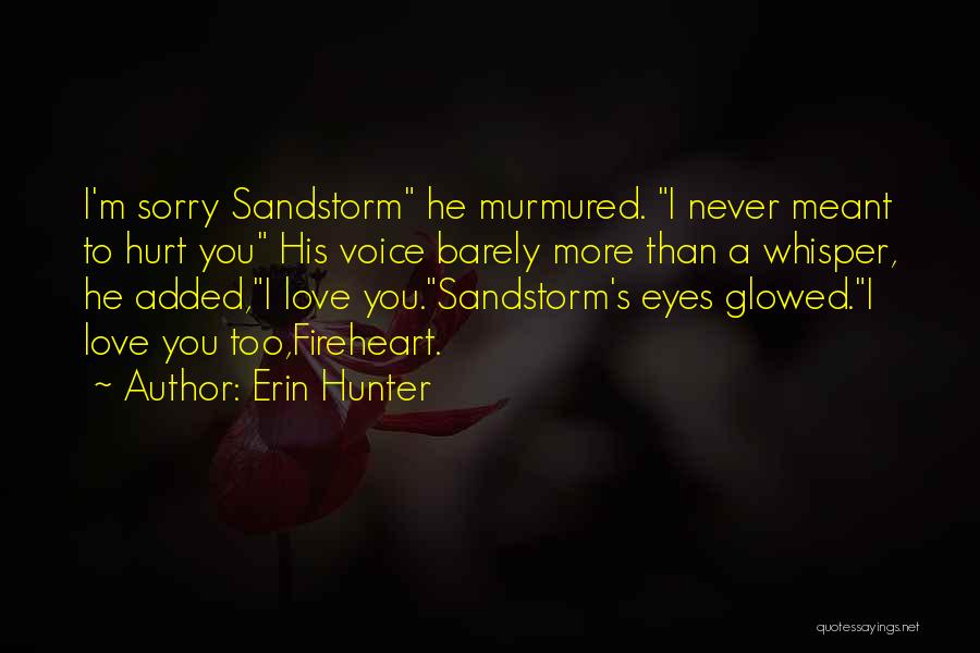 Erin Hunter Quotes: I'm Sorry Sandstorm He Murmured. I Never Meant To Hurt You His Voice Barely More Than A Whisper, He Added,i