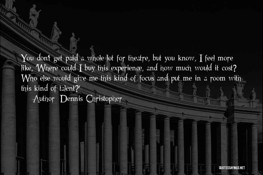 Dennis Christopher Quotes: You Don't Get Paid A Whole Lot For Theatre, But You Know, I Feel More Like, 'where Could I Buy