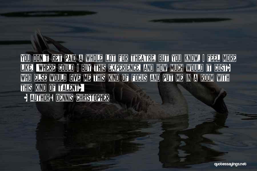 Dennis Christopher Quotes: You Don't Get Paid A Whole Lot For Theatre, But You Know, I Feel More Like, 'where Could I Buy