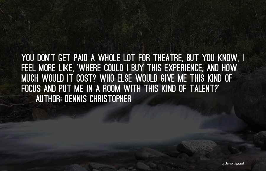 Dennis Christopher Quotes: You Don't Get Paid A Whole Lot For Theatre, But You Know, I Feel More Like, 'where Could I Buy