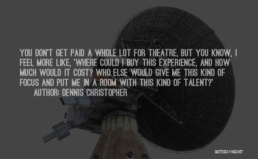Dennis Christopher Quotes: You Don't Get Paid A Whole Lot For Theatre, But You Know, I Feel More Like, 'where Could I Buy