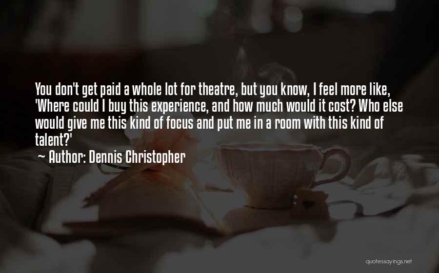 Dennis Christopher Quotes: You Don't Get Paid A Whole Lot For Theatre, But You Know, I Feel More Like, 'where Could I Buy