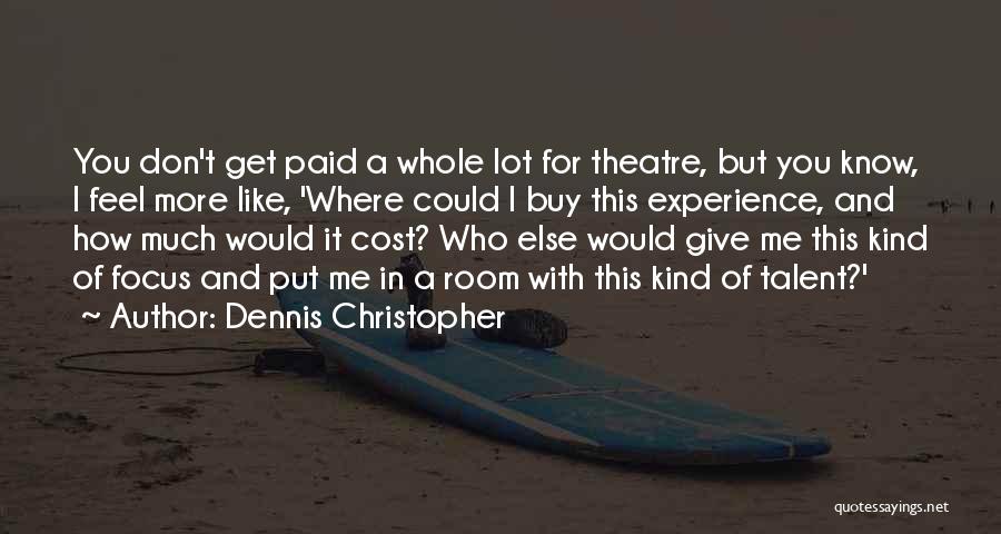 Dennis Christopher Quotes: You Don't Get Paid A Whole Lot For Theatre, But You Know, I Feel More Like, 'where Could I Buy