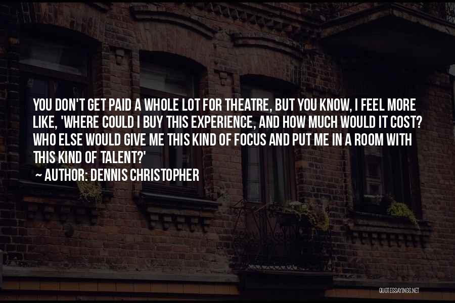Dennis Christopher Quotes: You Don't Get Paid A Whole Lot For Theatre, But You Know, I Feel More Like, 'where Could I Buy
