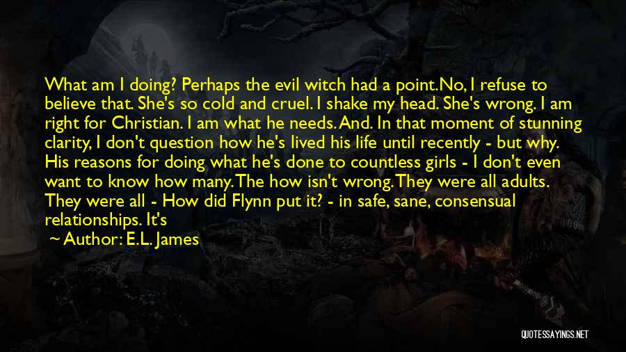 E.L. James Quotes: What Am I Doing? Perhaps The Evil Witch Had A Point.no, I Refuse To Believe That. She's So Cold And