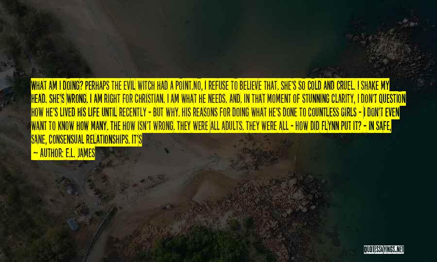 E.L. James Quotes: What Am I Doing? Perhaps The Evil Witch Had A Point.no, I Refuse To Believe That. She's So Cold And