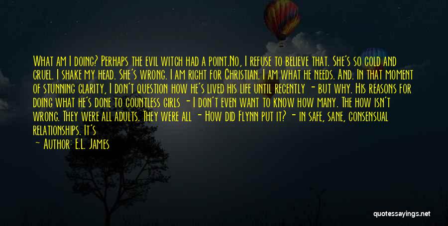 E.L. James Quotes: What Am I Doing? Perhaps The Evil Witch Had A Point.no, I Refuse To Believe That. She's So Cold And