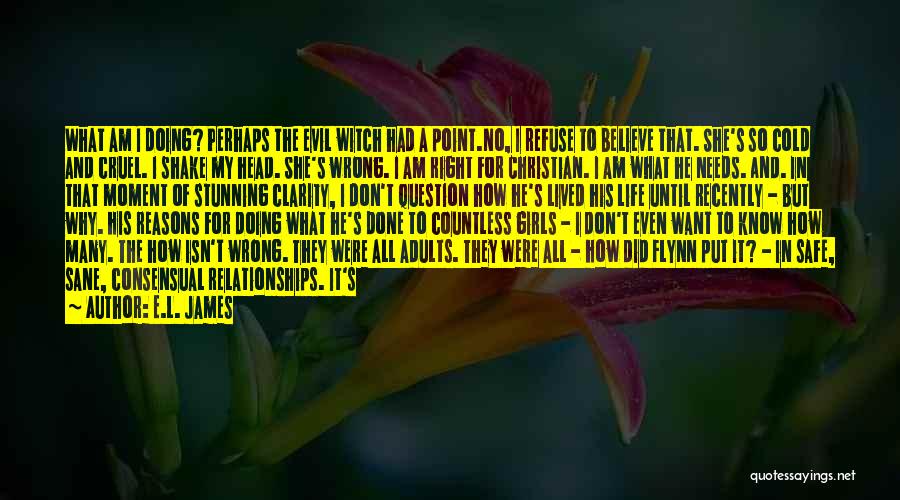 E.L. James Quotes: What Am I Doing? Perhaps The Evil Witch Had A Point.no, I Refuse To Believe That. She's So Cold And