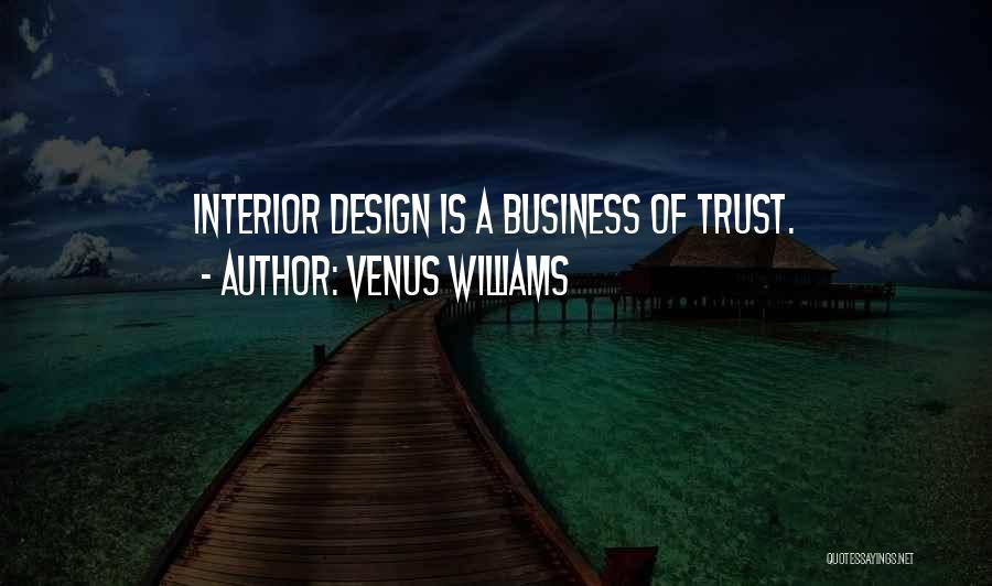 Venus Williams Quotes: Interior Design Is A Business Of Trust.