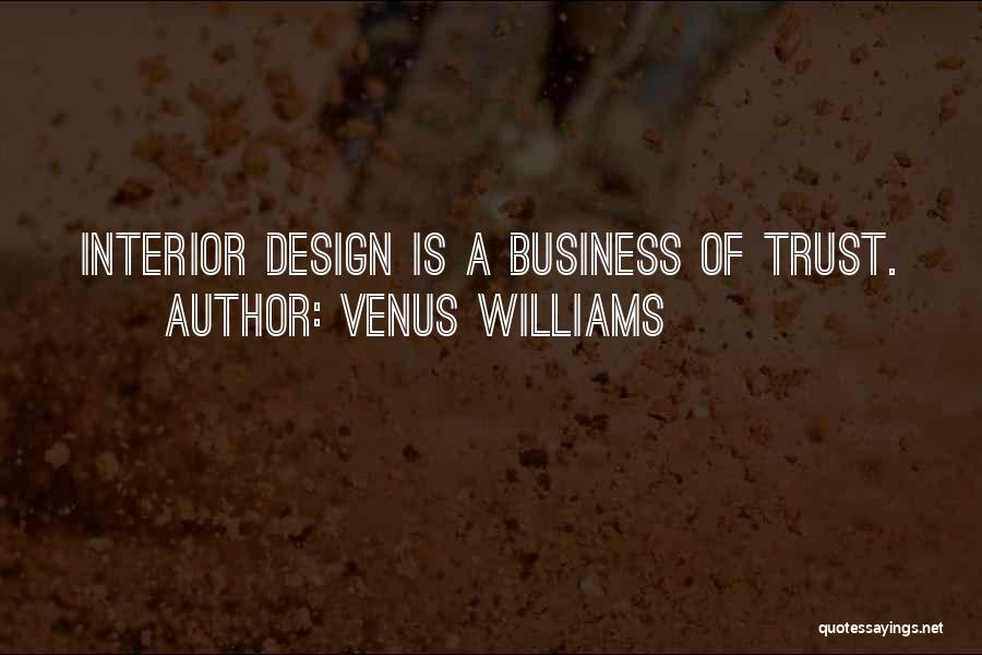 Venus Williams Quotes: Interior Design Is A Business Of Trust.
