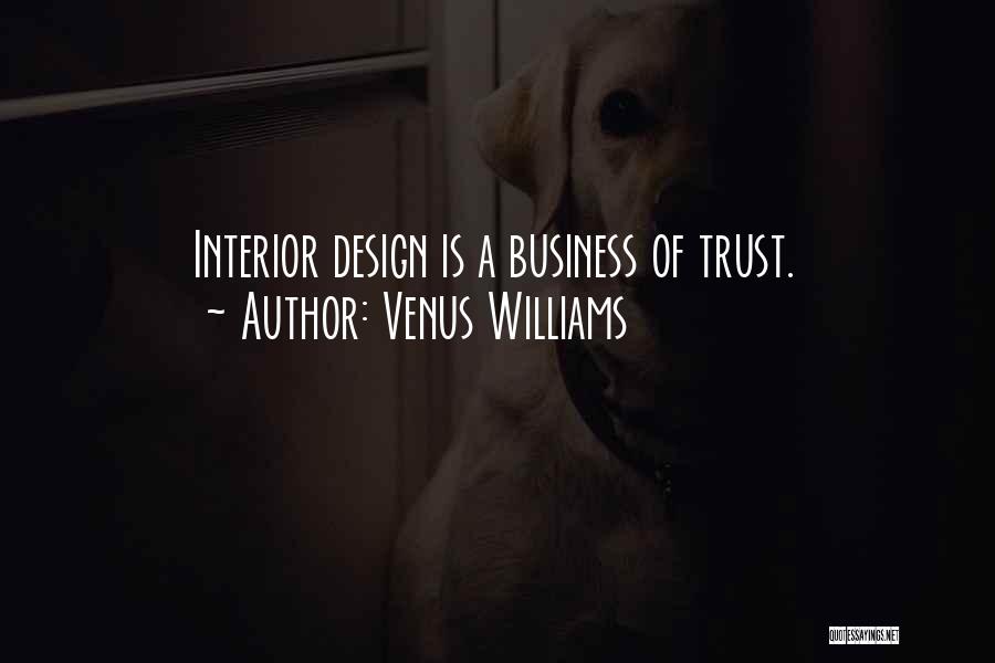 Venus Williams Quotes: Interior Design Is A Business Of Trust.