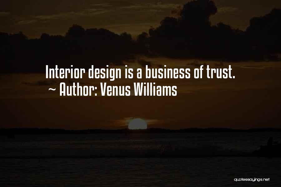 Venus Williams Quotes: Interior Design Is A Business Of Trust.