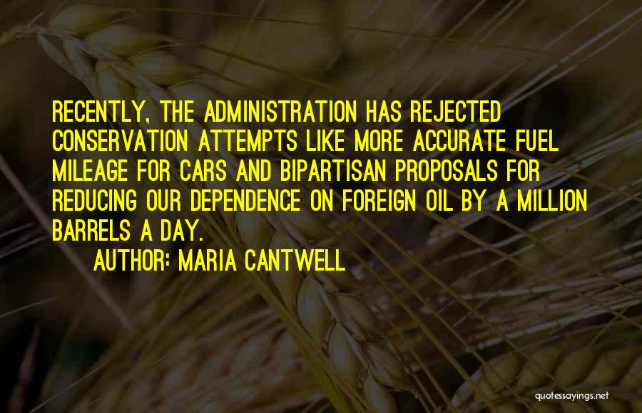 Maria Cantwell Quotes: Recently, The Administration Has Rejected Conservation Attempts Like More Accurate Fuel Mileage For Cars And Bipartisan Proposals For Reducing Our