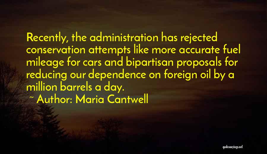 Maria Cantwell Quotes: Recently, The Administration Has Rejected Conservation Attempts Like More Accurate Fuel Mileage For Cars And Bipartisan Proposals For Reducing Our