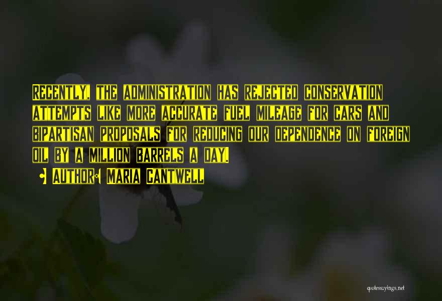 Maria Cantwell Quotes: Recently, The Administration Has Rejected Conservation Attempts Like More Accurate Fuel Mileage For Cars And Bipartisan Proposals For Reducing Our