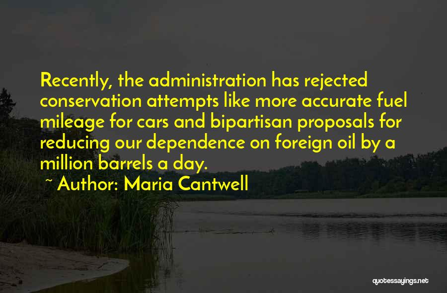 Maria Cantwell Quotes: Recently, The Administration Has Rejected Conservation Attempts Like More Accurate Fuel Mileage For Cars And Bipartisan Proposals For Reducing Our