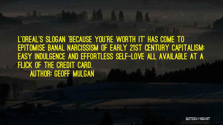 Geoff Mulgan Quotes: L'oreal's Slogan 'because You're Worth It' Has Come To Epitomise Banal Narcissism Of Early 21st Century Capitalism; Easy Indulgence And