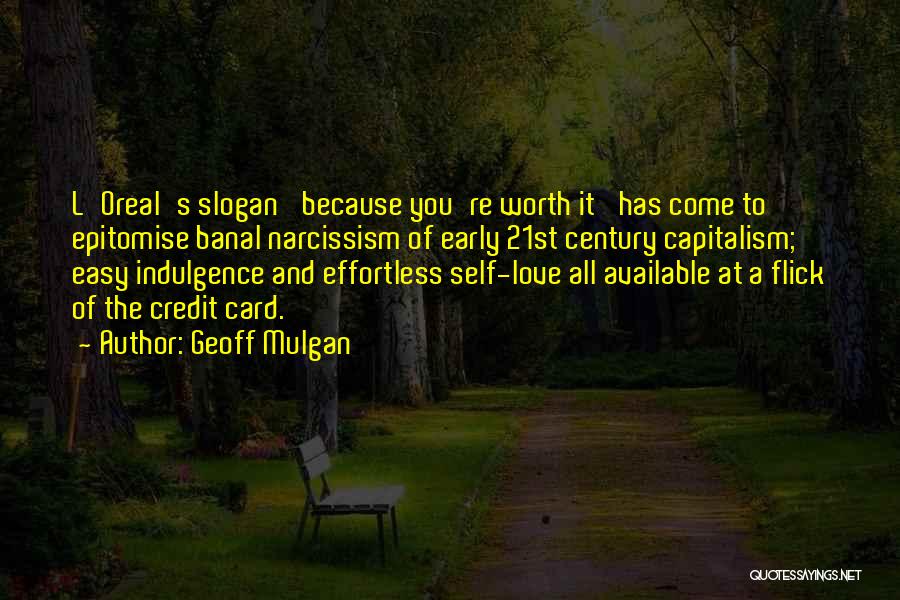 Geoff Mulgan Quotes: L'oreal's Slogan 'because You're Worth It' Has Come To Epitomise Banal Narcissism Of Early 21st Century Capitalism; Easy Indulgence And