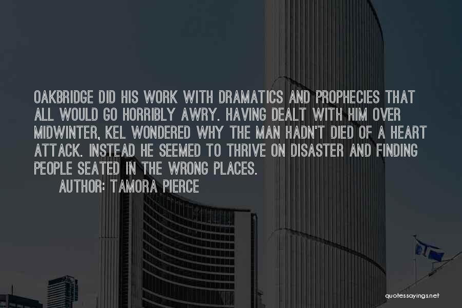 Tamora Pierce Quotes: Oakbridge Did His Work With Dramatics And Prophecies That All Would Go Horribly Awry. Having Dealt With Him Over Midwinter,