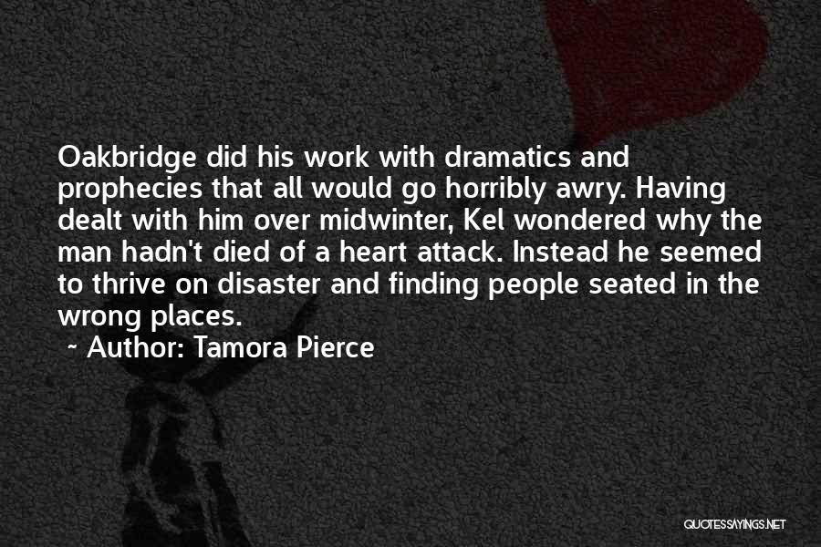 Tamora Pierce Quotes: Oakbridge Did His Work With Dramatics And Prophecies That All Would Go Horribly Awry. Having Dealt With Him Over Midwinter,