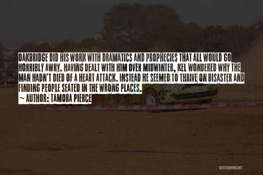 Tamora Pierce Quotes: Oakbridge Did His Work With Dramatics And Prophecies That All Would Go Horribly Awry. Having Dealt With Him Over Midwinter,