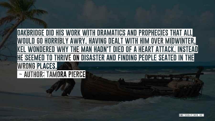 Tamora Pierce Quotes: Oakbridge Did His Work With Dramatics And Prophecies That All Would Go Horribly Awry. Having Dealt With Him Over Midwinter,