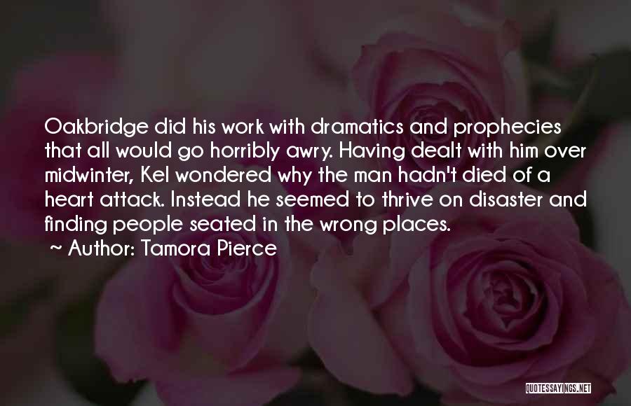 Tamora Pierce Quotes: Oakbridge Did His Work With Dramatics And Prophecies That All Would Go Horribly Awry. Having Dealt With Him Over Midwinter,