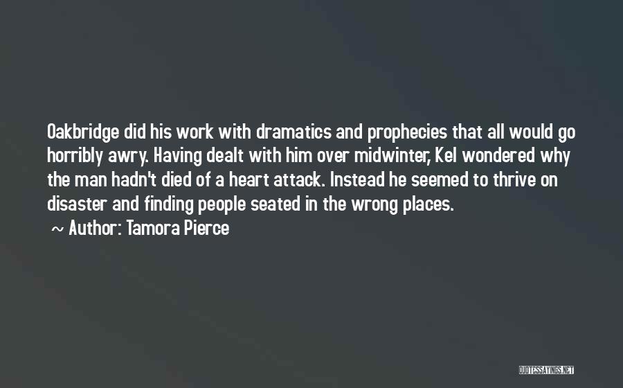 Tamora Pierce Quotes: Oakbridge Did His Work With Dramatics And Prophecies That All Would Go Horribly Awry. Having Dealt With Him Over Midwinter,