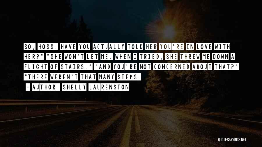 Shelly Laurenston Quotes: So, Hoss. Have You Actually Told Her You're In Love With Her? She Won't Let Me. When I Tried, She