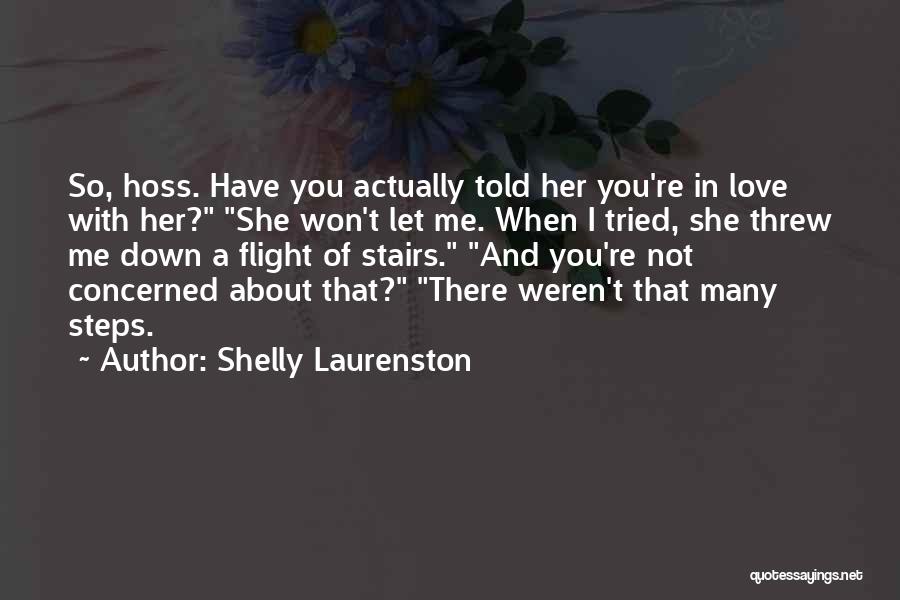 Shelly Laurenston Quotes: So, Hoss. Have You Actually Told Her You're In Love With Her? She Won't Let Me. When I Tried, She