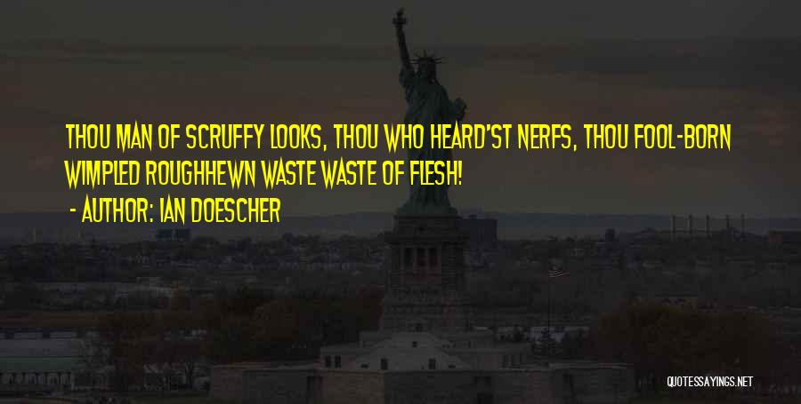 Ian Doescher Quotes: Thou Man Of Scruffy Looks, Thou Who Heard'st Nerfs, Thou Fool-born Wimpled Roughhewn Waste Waste Of Flesh!