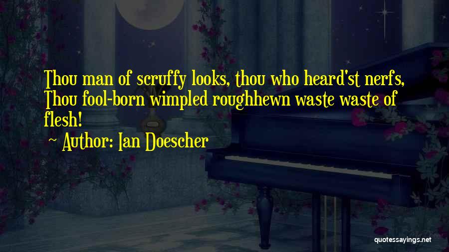 Ian Doescher Quotes: Thou Man Of Scruffy Looks, Thou Who Heard'st Nerfs, Thou Fool-born Wimpled Roughhewn Waste Waste Of Flesh!