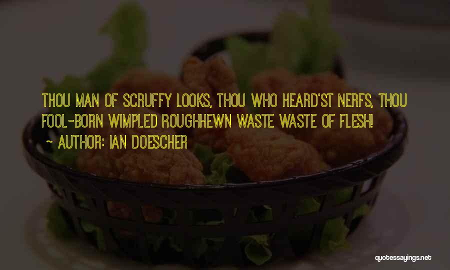 Ian Doescher Quotes: Thou Man Of Scruffy Looks, Thou Who Heard'st Nerfs, Thou Fool-born Wimpled Roughhewn Waste Waste Of Flesh!