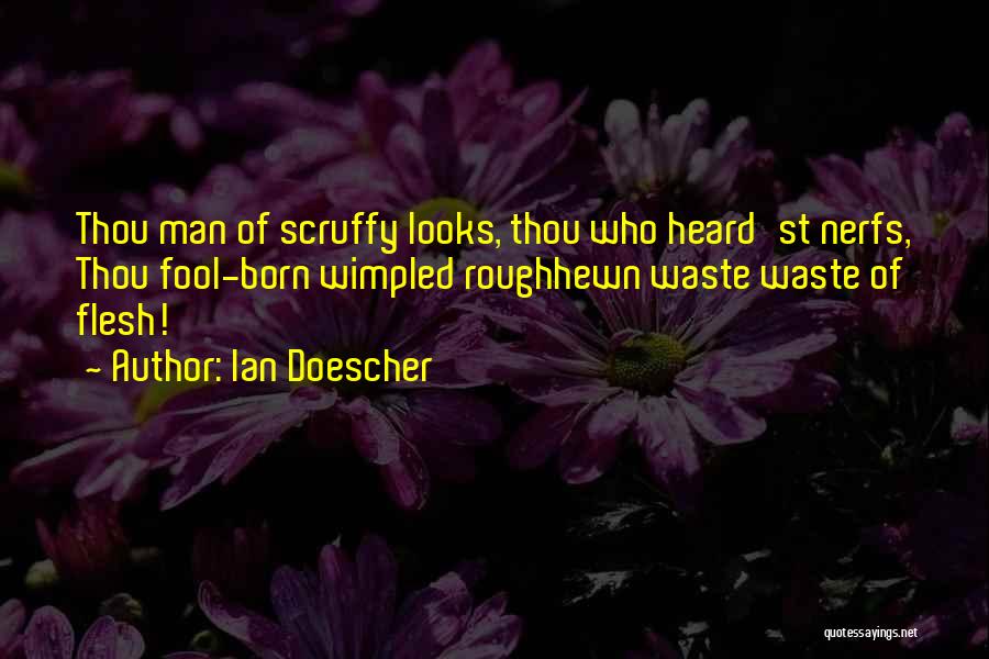 Ian Doescher Quotes: Thou Man Of Scruffy Looks, Thou Who Heard'st Nerfs, Thou Fool-born Wimpled Roughhewn Waste Waste Of Flesh!