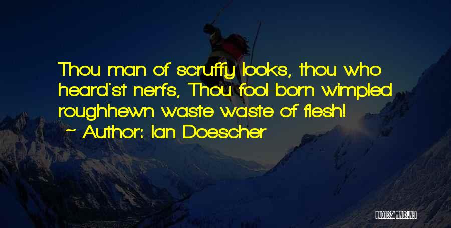 Ian Doescher Quotes: Thou Man Of Scruffy Looks, Thou Who Heard'st Nerfs, Thou Fool-born Wimpled Roughhewn Waste Waste Of Flesh!