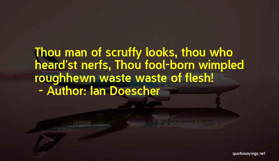 Ian Doescher Quotes: Thou Man Of Scruffy Looks, Thou Who Heard'st Nerfs, Thou Fool-born Wimpled Roughhewn Waste Waste Of Flesh!