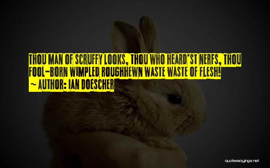 Ian Doescher Quotes: Thou Man Of Scruffy Looks, Thou Who Heard'st Nerfs, Thou Fool-born Wimpled Roughhewn Waste Waste Of Flesh!