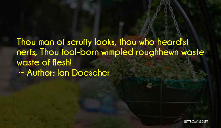 Ian Doescher Quotes: Thou Man Of Scruffy Looks, Thou Who Heard'st Nerfs, Thou Fool-born Wimpled Roughhewn Waste Waste Of Flesh!