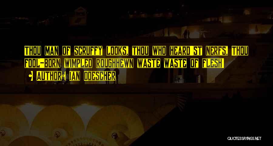 Ian Doescher Quotes: Thou Man Of Scruffy Looks, Thou Who Heard'st Nerfs, Thou Fool-born Wimpled Roughhewn Waste Waste Of Flesh!