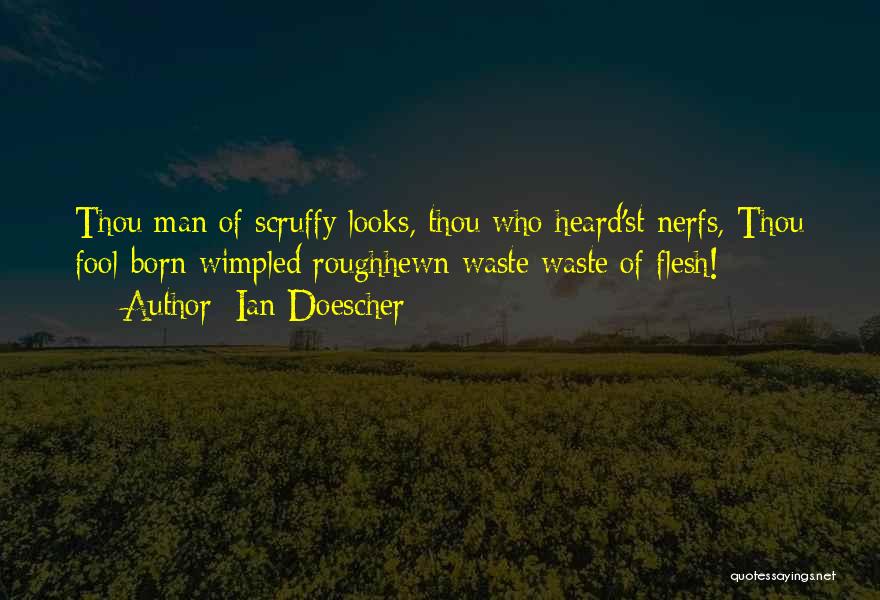 Ian Doescher Quotes: Thou Man Of Scruffy Looks, Thou Who Heard'st Nerfs, Thou Fool-born Wimpled Roughhewn Waste Waste Of Flesh!