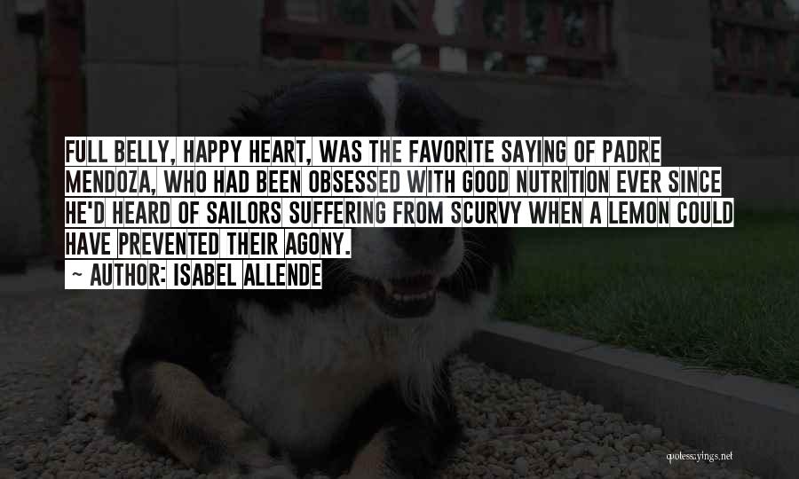 Isabel Allende Quotes: Full Belly, Happy Heart, Was The Favorite Saying Of Padre Mendoza, Who Had Been Obsessed With Good Nutrition Ever Since