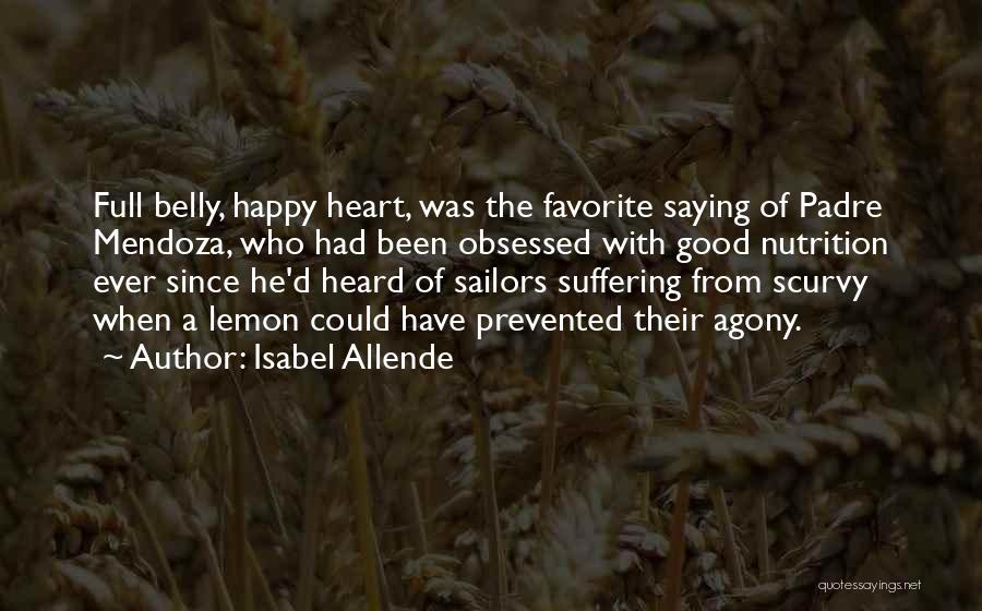 Isabel Allende Quotes: Full Belly, Happy Heart, Was The Favorite Saying Of Padre Mendoza, Who Had Been Obsessed With Good Nutrition Ever Since